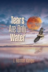 Tears Are Only Water, by J Herman Kleiger availabe now 