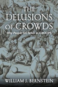 The Delusions of Crowds by William J. Bernstein 
